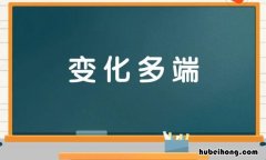 变化多端怎么造句 变化多端的意思并造句