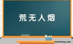 荒无人烟的近义词是什么 荒无人烟的近义词和反义词