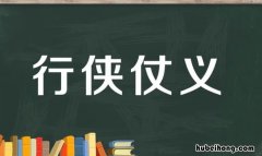 行侠仗义是什么意思 行侠仗义指什么动物什么生肖