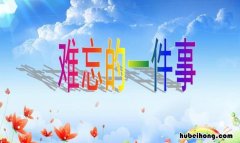 难忘的一件事作文400字怎么写 难忘的一件事作文 400字左右