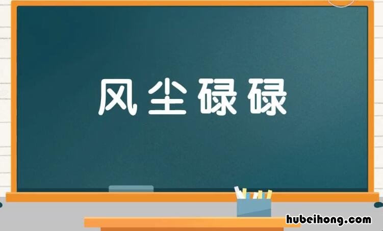 风尘碌碌是什么意思 风尘碌碌惜年华,选胜陪游帝子家