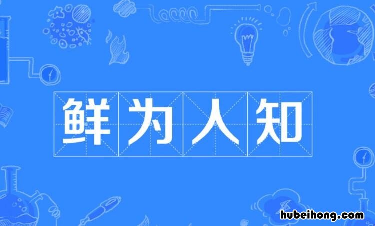 鲜为人知怎么造句 鲜为人知的意思