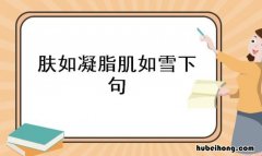 肤如凝脂肌如雪下句是什么 肤如凝脂形容什么