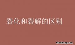 裂化和裂解的区别是什么 裂化和裂解的区别是什么意思