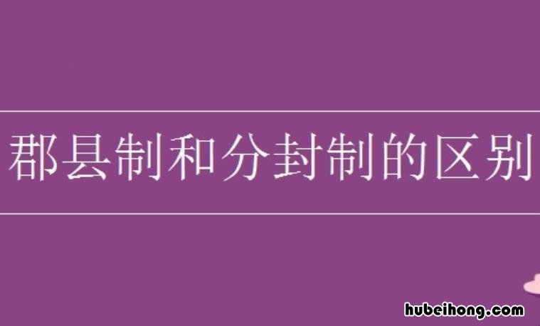 郡县制和分封制的区别是什么 郡县制和县制