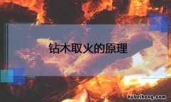 钻木取火的原理是什么 钻木取火是什么方式