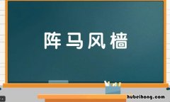 阵马风樯是什么意思 阵马风樯接成语接龙