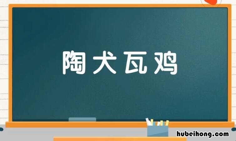 陶犬瓦鸡是什么意思 陶组词造句