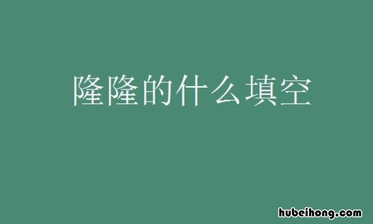 隆隆的什么填空有哪些 隆隆的什么?